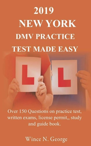 2019 New York DMV Practice Test Made Easy Over 150 Questions on Practice Test, Written Exams, License Permit, Study and Guide Book
