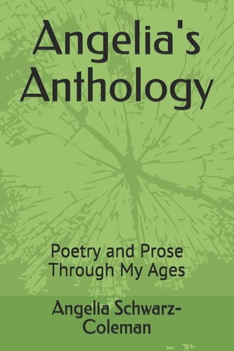 Angelia's Anthology Poetry and Prose Through My Ages