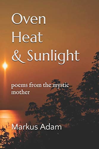 Oven Heat and Sunlight Poems from the Mystic Mother