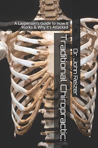 Traditional Chiropractic A Layperson's Guide to How It Works & Why It's Attacked
