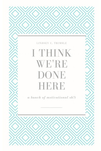 I Think We're Done Here A Bunch of Motivational Sh!t