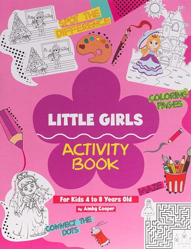 Little Girls Activity Book (For Kids 4 to 8 Years Old) Fun and Learning Activities for Preschool and School Age Children, Coloring, Maze Puzzles, Connect the Dots, Spot the Difference