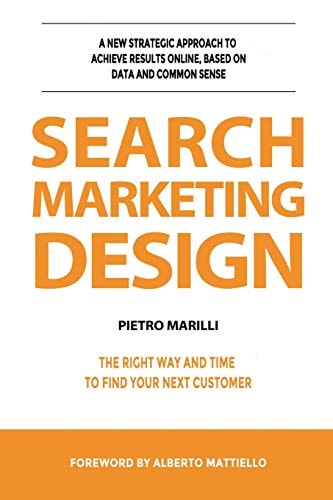 Search Marketing Design A New Strategic Approach to Achieve Results Online, Based on Data and Common Sense.