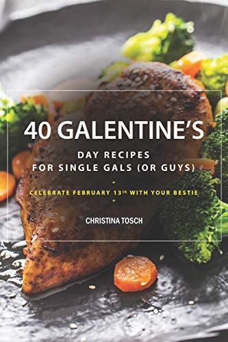 40 Galentine's Day Recipes for Single Gals (or Guys) Celebrate February 13th with Your Bestie