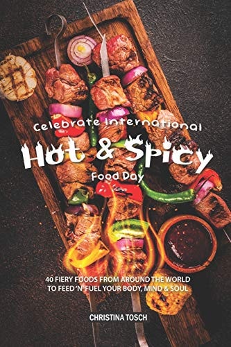 Celebrate International Hot Spicy Food Day 40 Fiery Foods from Around the World to Feed 'n' Fuel Your Body, Mind Soul