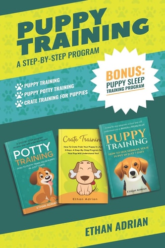 Puppy Training A STEP-By-STEP PROGRAM: Puppy Training, Puppy Potty Training and Crate Training for Puppies & Bonus Puppy Sleep Training Program