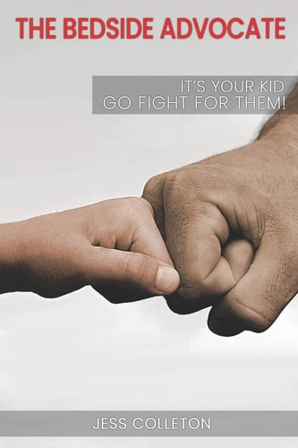 The Bedside Advocate It's Your Kid. Go Fight for Them.