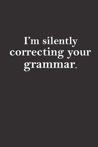 I'm Silently Correcting Your Grammar Sarcastic Teacher Gifts