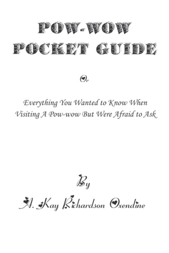 The Pow-Wow Pocket Guide Everything You Wanted to Know When Visiting a Pow-Wow But Were Afraid to Ask