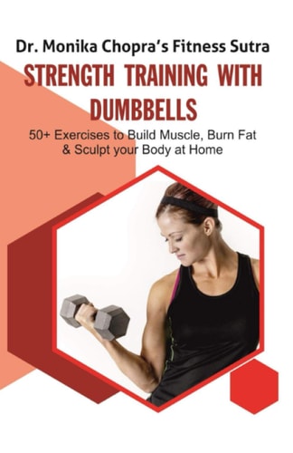 Strength Training with Dumbbells 50+ Exercises to Build Muscle, Burn Fat and Sculpt Your Body at Home