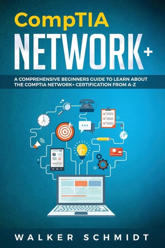 CompTIA Network+ A Comprehensive Beginners Guide to Learn about the CompTIA Network+ Certification from A-Z