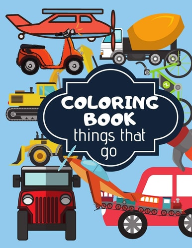 Coloring Book Things That Go. Coloring Book For Kids Full Of Different Kind Of Vehicles