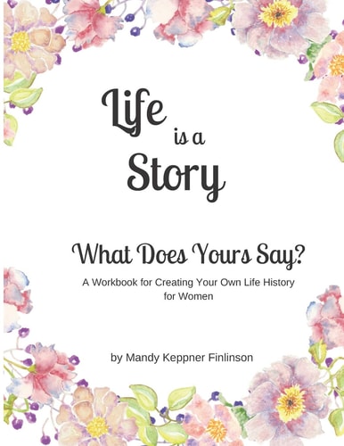Life Is a Story - What Does Yours Say? A Life History Workbook