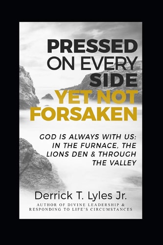 Pressed On Every Side, Yet Not Forsaken God Is Always With US: In the Furnace, The Lions Den & Through The Valley
