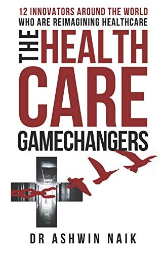 The Healthcare Gamechangers 12 Innovators Around the World Reimagining Healthcare