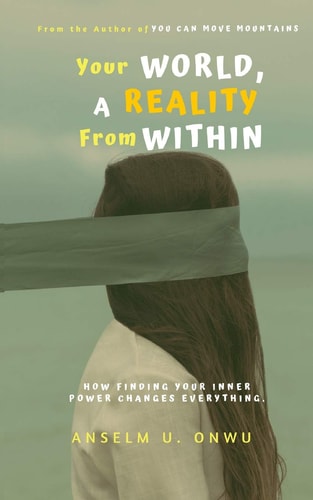 Your World, a Reality from Within How Finding Your Inner Power Changes Everything.