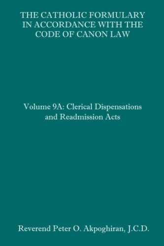 The Catholic Formulary in Accordance with the Code of Canon Law Volume 9A: Clerical Dispensations and Readmission Acts