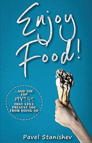 Enjoy Food! ... and the Top Myths That Still Prevent You from Doing So
