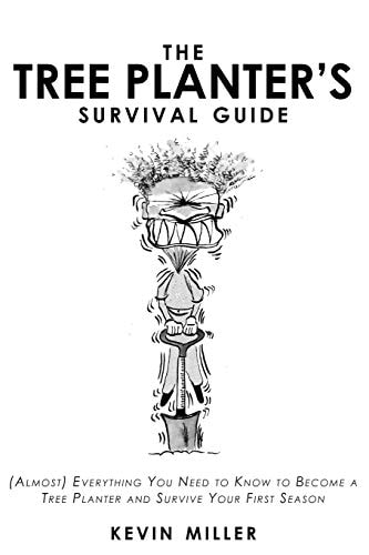 The Tree Planter's Survival Guide (Almost) Everything You Need to Know to Become a Tree Planter and Survive Your First Season