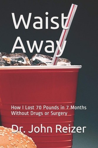 Waist Away How I Lost 70 Pounds in 7 Months Without Drugs Or Surgery