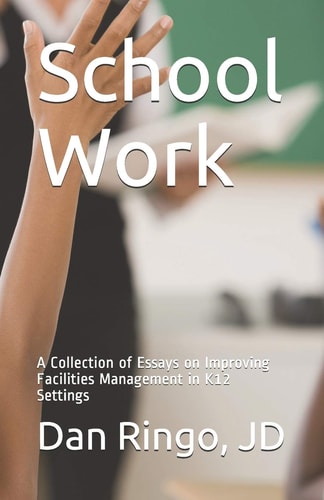 School Work A Collection of Essays on Improving Facilities Management in K12 Settings