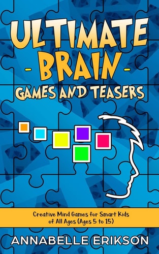 Ultimate Brain Games and Teasers Creative Mind Games for Smart Kids of All Ages (Ages 5 To 15)