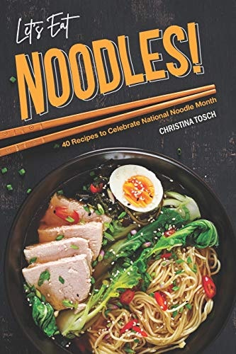 Let's Eat Noodles! 40 Recipes to Celebrate National Noodle Month