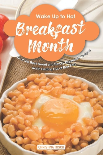 Wake-Up to Hot Breakfast Month 40 of the Best Sweet and Savory Breakfast Recipes - Worth Getting Out of Bed For!