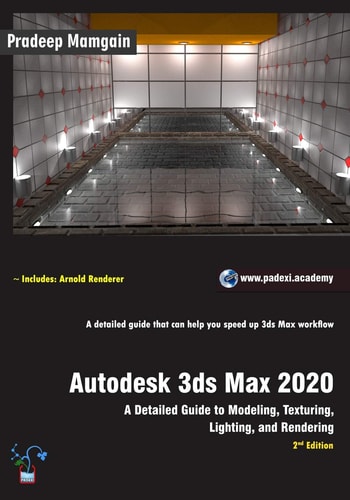 Autodesk 3ds Max 2020 A Detailed Guide to Modeling, Texturing, Lighting, and Rendering, 2nd Edition
