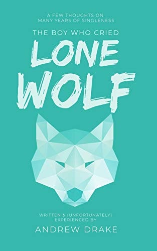 The Boy Who Cried Lone Wolf A Few Thoughts on Many Years of Singleness