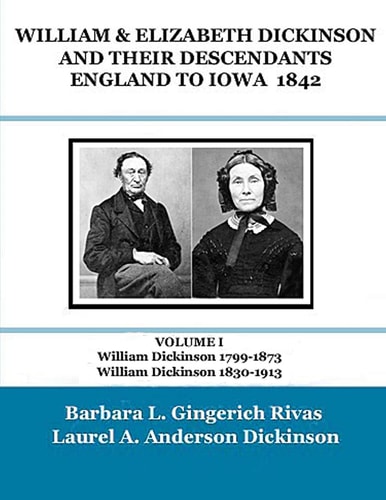 WILLIAM and ELIZABETH DICKINSON and THEIR DESCENDANTS ENGLAND to IOWA - 1842 VOLUME I William Dickinson 1799-1873 William Dickinson 1830-1913