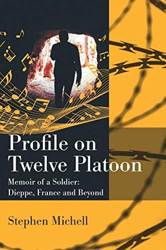 Profile on Twelve Platoon Mémoire of a Soldier: Dieppe, France and Beyond