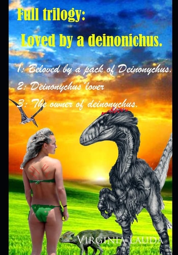 Loved by a Deinonichus. 1: Beloved by a Pack of Deinonychus. 2: Deinonychus ́lover. 3: The Owner of Deinonychus.