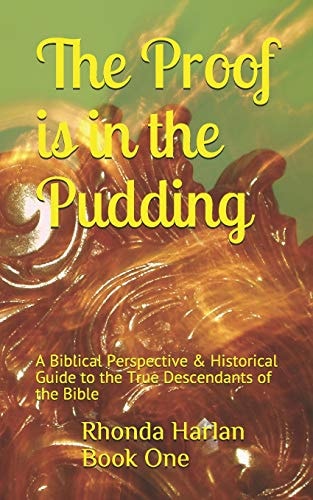 The Proof Is in the Pudding A Biblical Perspective and Historical Guide to the True Descendants of the Bible
