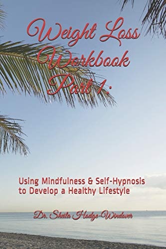Weight Loss Workbook Part 1 Using Mindfulness & Self-Hypnosis to Develop a Healthy Lifestyle: Using Mindfulness & Self-Hypnosis to Develop a Healthy Lifestyle