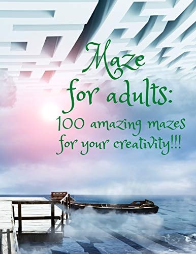 Maze for Adults : 100 Amazing Mazes for Your Creativity!!!