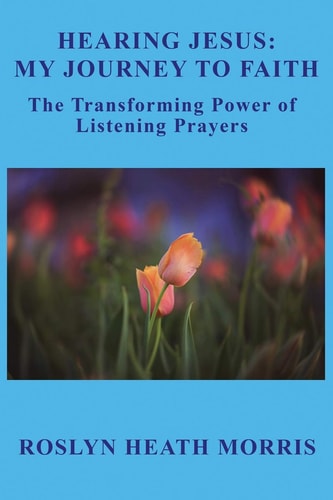 Hearing Jesus: My Journey to Faith The Transforming Power of Listening Prayers