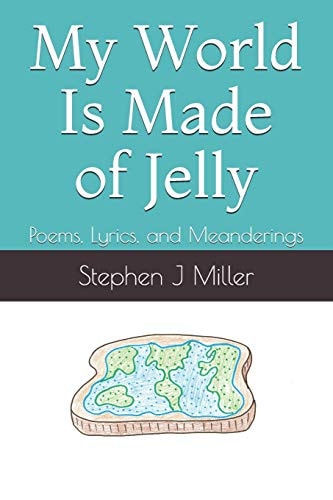 My World Is Made of Jelly Poems, Lyrics, and Meanderings