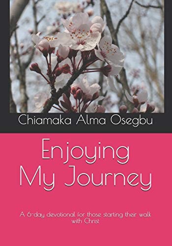 Enjoying My Journey A 6-Day Devotional for Those Starting Their Walk with Christ