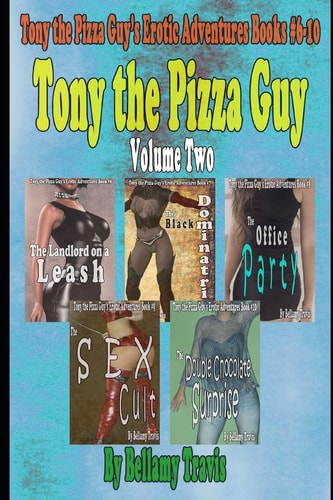 Tony the Pizza Guy Volume Two Tony the Pizza Guy's Erotic Adventures Books #6-10