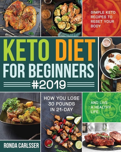Keto Diet for Beginners #2019 Simple Keto Recipes to Reset Your Body and Live a Healthy Life (How You Lose 30 Pounds In 21-Day)