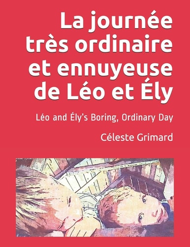 La Journée Très Ordinaire Et Ennuyeuse de Léo Et Ély Léo and Ély's Boring, Ordinary Day