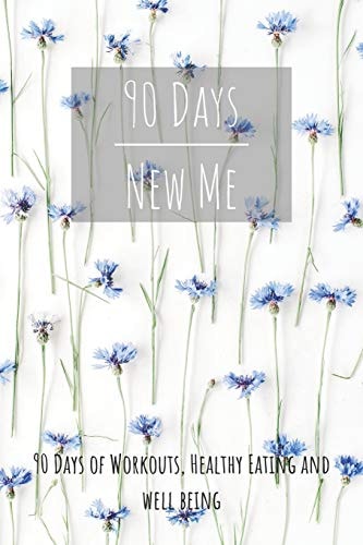 90 Days New Me 90 Days of Workouts, Healthy Eating and Well Being For the Best Version of Yourself
