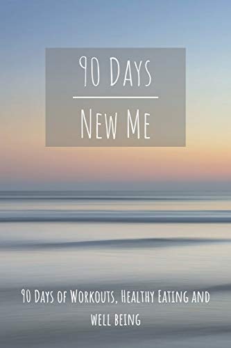 90 Days New Me 90 Days of Workouts, Healthy Eating and Well Being For the Best Version of Yourself