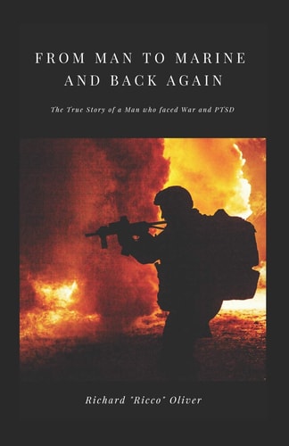 From Man to Marine and Back Again The True Story of a Man who Faced War and PTSD