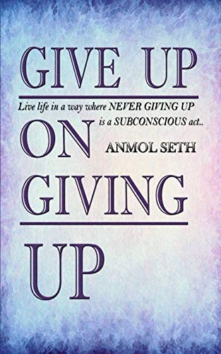Give Up on Giving Up Live Life in a Way Where NEVER GIVING Up Is a SUBCONSCIOUS Act