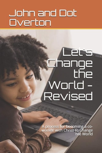Let's Change the World - Revised A Process for Becoming a Co-Worker with Christ to Change Hte World