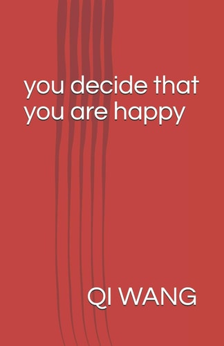 You Decide That You Are Happy The Best Logic and Wisdom to Happiness Seeker