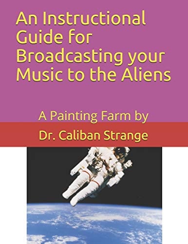A Instructional Guide for Broadcasting Your Music to the Aliens A Painting Farm By