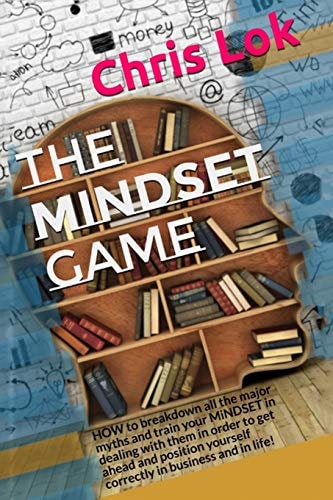 The MiNDSET Game HOW to Breakdown All the Major Myths and Train Your MiNDSET in Dealing with Them in Order to Get Ahead and Position Yourself Correctly in Business and in Life!